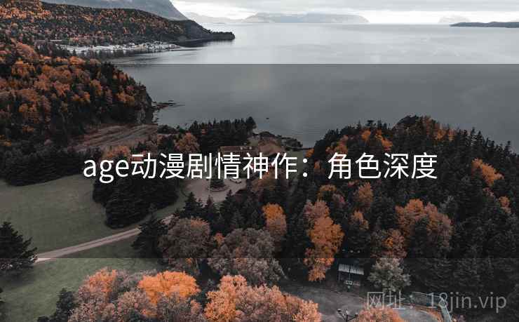 age动漫剧情神作：角色深度