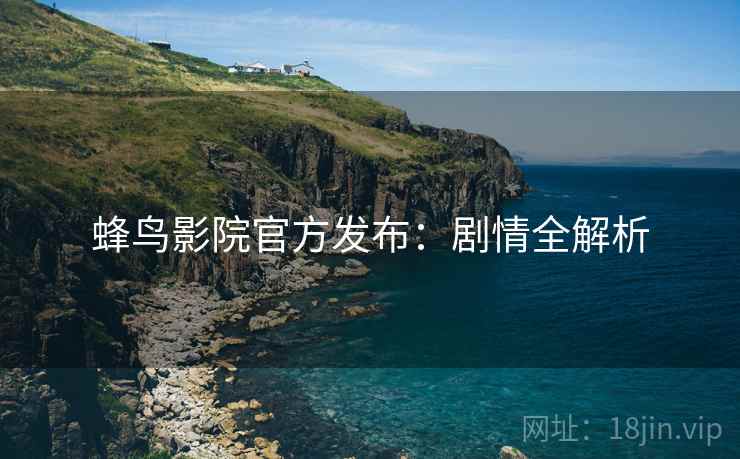 蜂鸟影院官方发布：剧情全解析