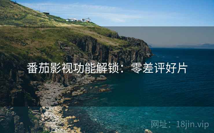 番茄影视功能解锁：零差评好片