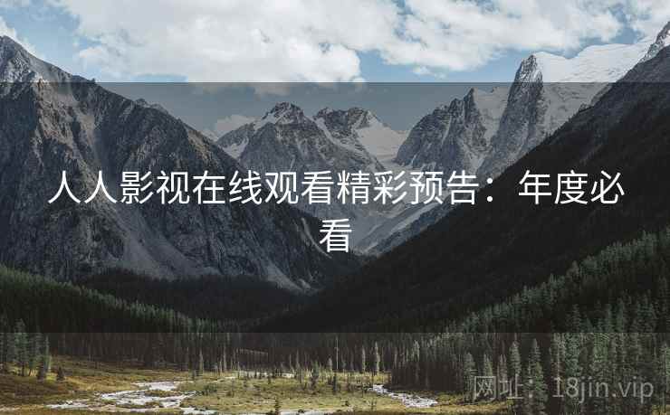 人人影视在线观看精彩预告：年度必看