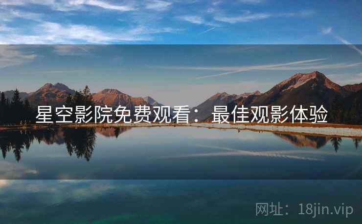 星空影院免费观看：最佳观影体验
