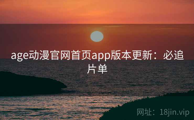 age动漫官网首页app版本更新：必追片单