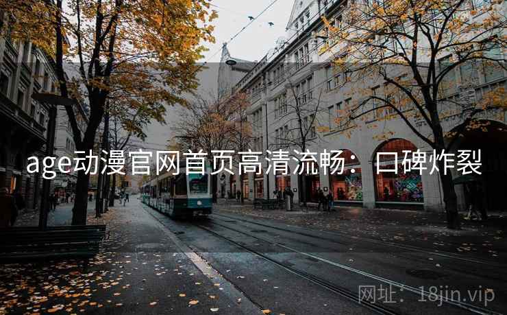 age动漫官网首页高清流畅：口碑炸裂